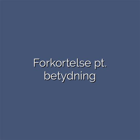 Forkortelse pt. betydning